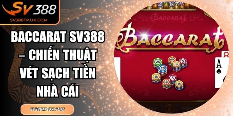Baccarat SV388 – Chiến Thuật Vét Sạch Tiền Nhà Cái