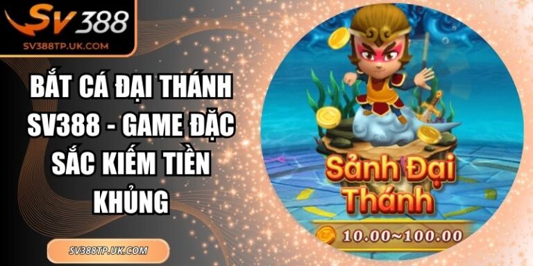 Bắt Cá Đại Thánh SV388 - Game Đặc Sắc Kiếm Tiền Khủng