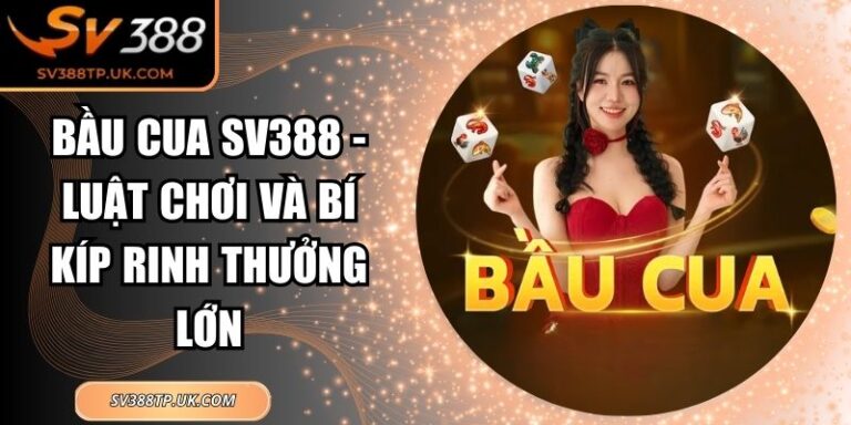 Bầu Cua SV388 - Luật Chơi Và Bí Kíp Rinh Thưởng Lớn