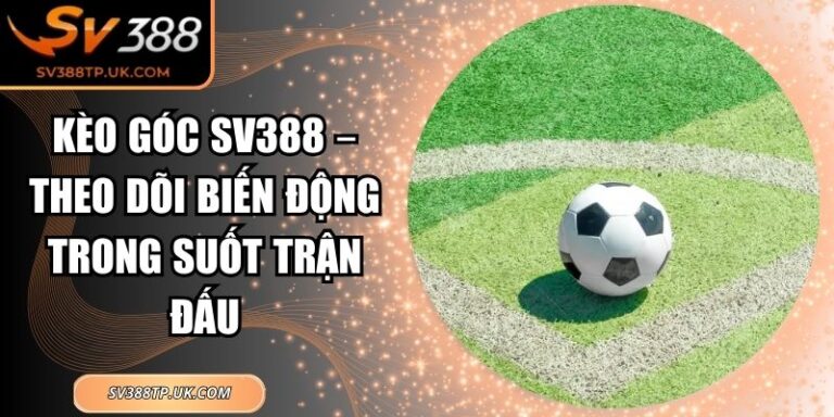 Kèo Góc SV388 – Theo Dõi Biến Động Trong Suốt Trận Đấu