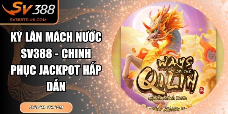 Kỳ Lân Mách Nước SV388 - Chinh Phục Jackpot Hấp Dẫn