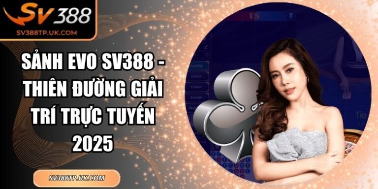 Sảnh EVO SV388 - Thiên Đường Giải Trí Trực Tuyến 2025