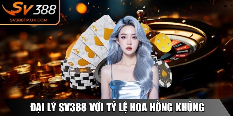 Đại lý chính thức của SV388 với tỷ lệ hoa hồng khủng