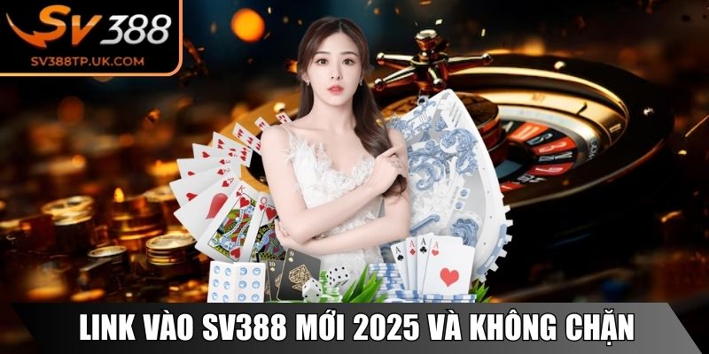 Link vào SV388 mới cập nhật 2025 và không chặn