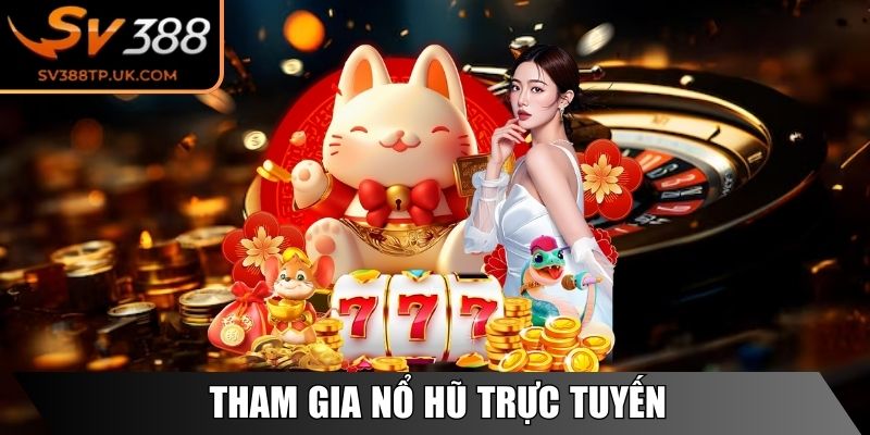 Tham gia Nổ Hũ trực tuyến
